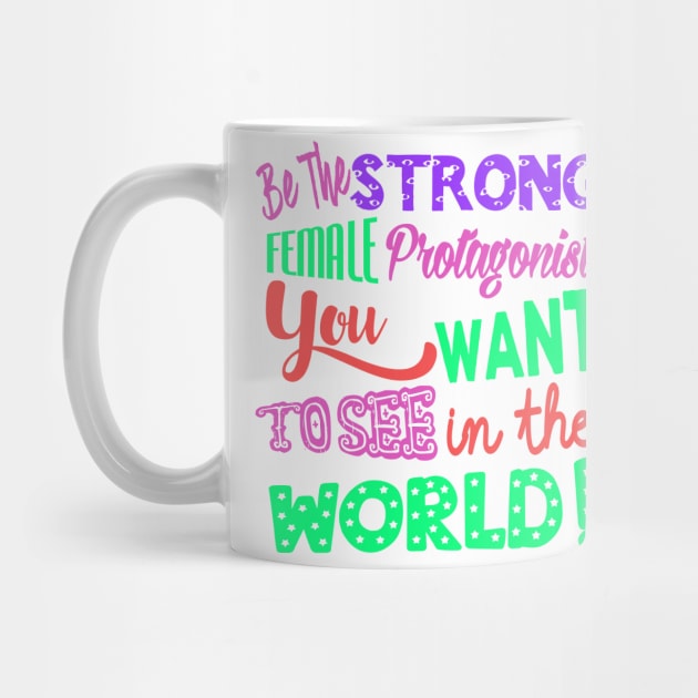 Be The Strong Female Protagonist You Want To See In The World by LanaBanana